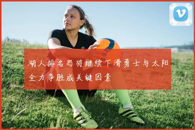 湖人排名恐将继续下滑勇士与太阳全力争胜成关键因素