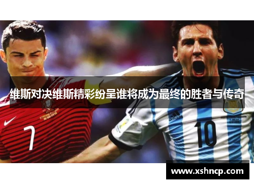 维斯对决维斯精彩纷呈谁将成为最终的胜者与传奇
